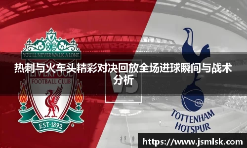 热刺与火车头精彩对决回放全场进球瞬间与战术分析